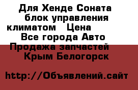 Для Хенде Соната5 блок управления климатом › Цена ­ 2 500 - Все города Авто » Продажа запчастей   . Крым,Белогорск